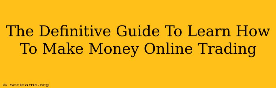 The Definitive Guide To Learn How To Make Money Online Trading