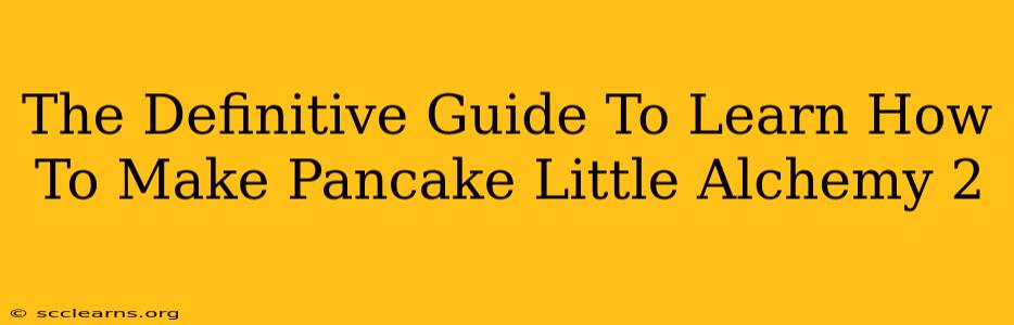 The Definitive Guide To Learn How To Make Pancake Little Alchemy 2