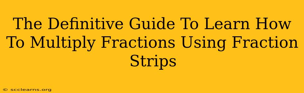 The Definitive Guide To Learn How To Multiply Fractions Using Fraction Strips