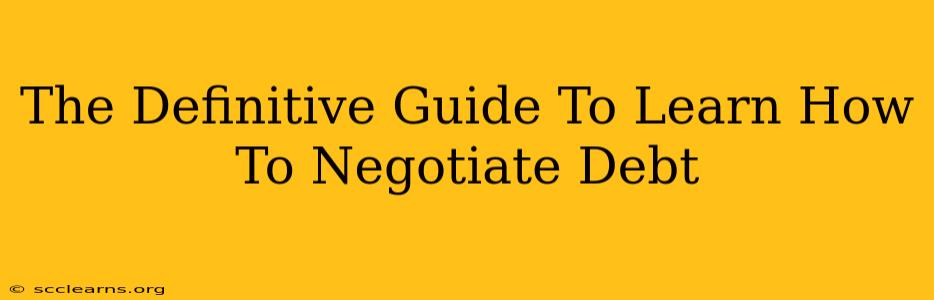 The Definitive Guide To Learn How To Negotiate Debt