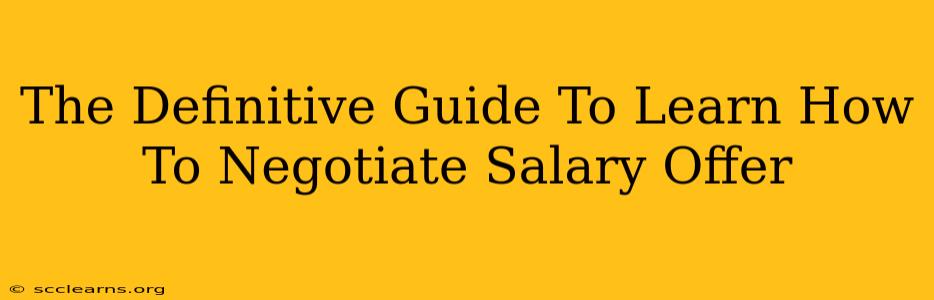 The Definitive Guide To Learn How To Negotiate Salary Offer