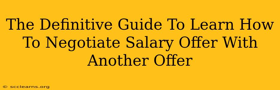 The Definitive Guide To Learn How To Negotiate Salary Offer With Another Offer