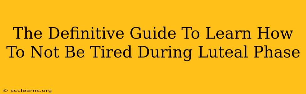 The Definitive Guide To Learn How To Not Be Tired During Luteal Phase