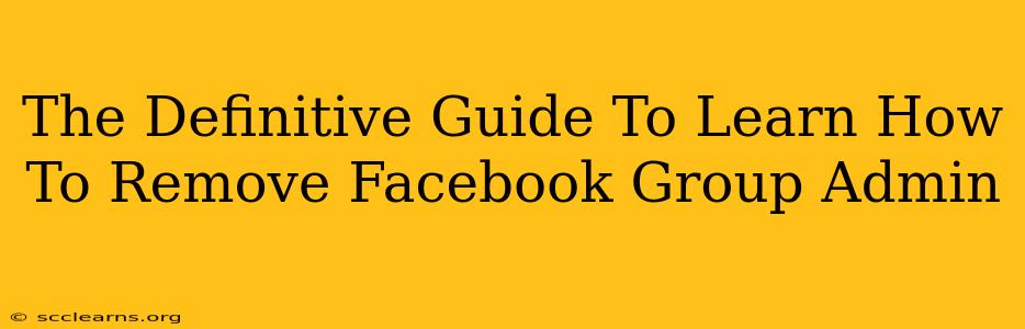 The Definitive Guide To Learn How To Remove Facebook Group Admin