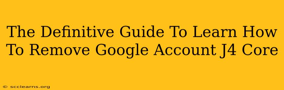 The Definitive Guide To Learn How To Remove Google Account J4 Core