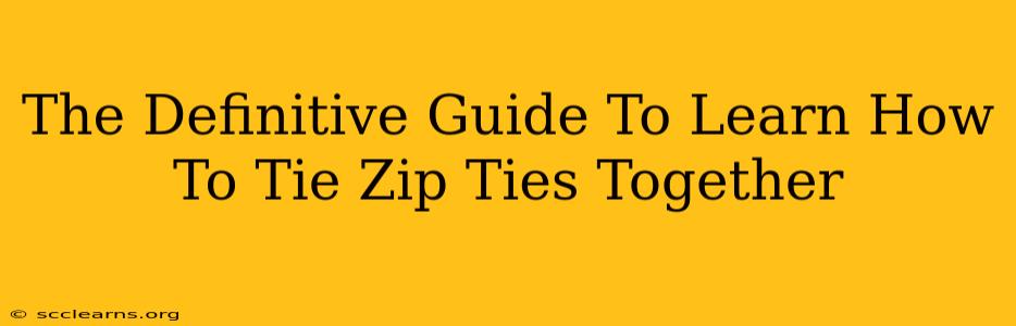 The Definitive Guide To Learn How To Tie Zip Ties Together