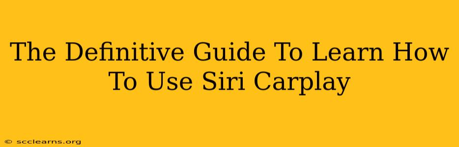 The Definitive Guide To Learn How To Use Siri Carplay