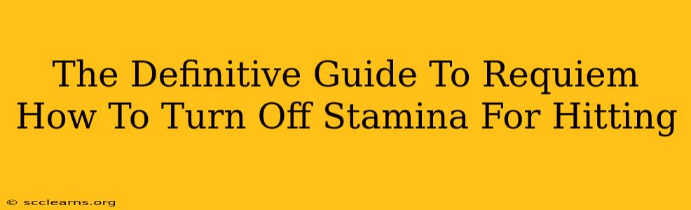 The Definitive Guide To Requiem How To Turn Off Stamina For Hitting