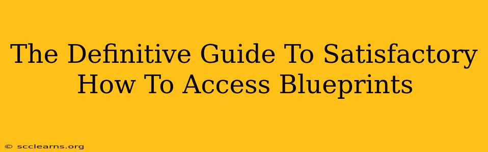 The Definitive Guide To Satisfactory How To Access Blueprints