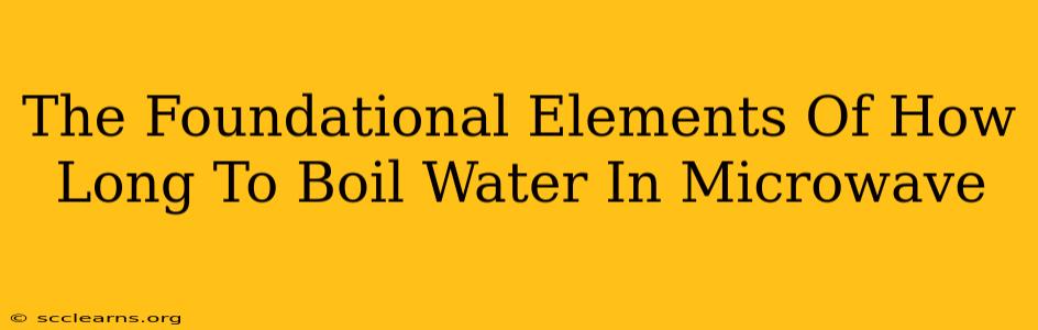 The Foundational Elements Of How Long To Boil Water In Microwave