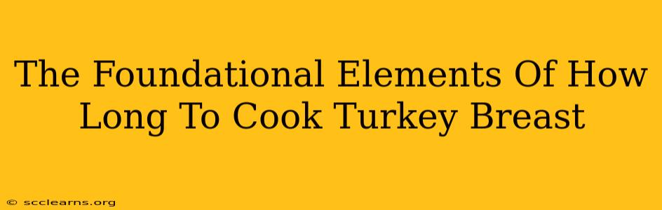 The Foundational Elements Of How Long To Cook Turkey Breast