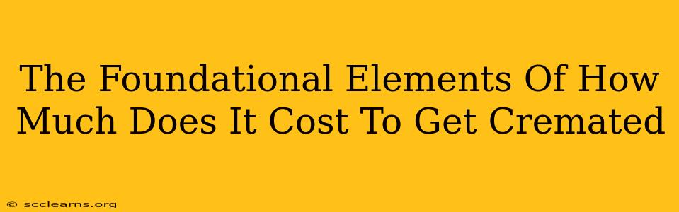 The Foundational Elements Of How Much Does It Cost To Get Cremated