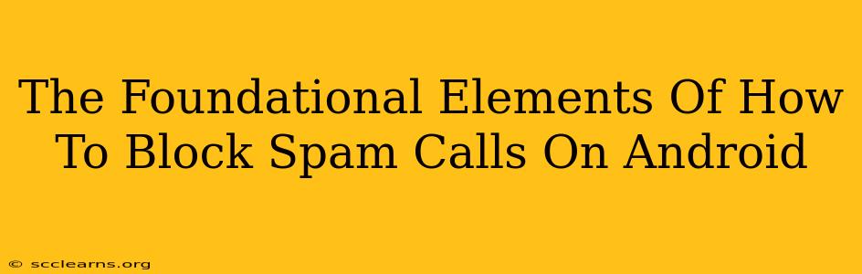 The Foundational Elements Of How To Block Spam Calls On Android