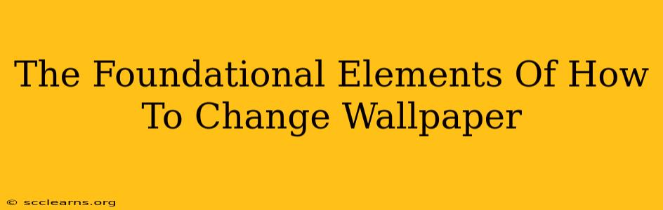 The Foundational Elements Of How To Change Wallpaper