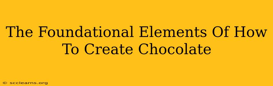 The Foundational Elements Of How To Create Chocolate