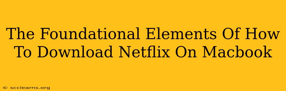 The Foundational Elements Of How To Download Netflix On Macbook