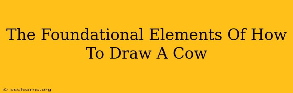 The Foundational Elements Of How To Draw A Cow