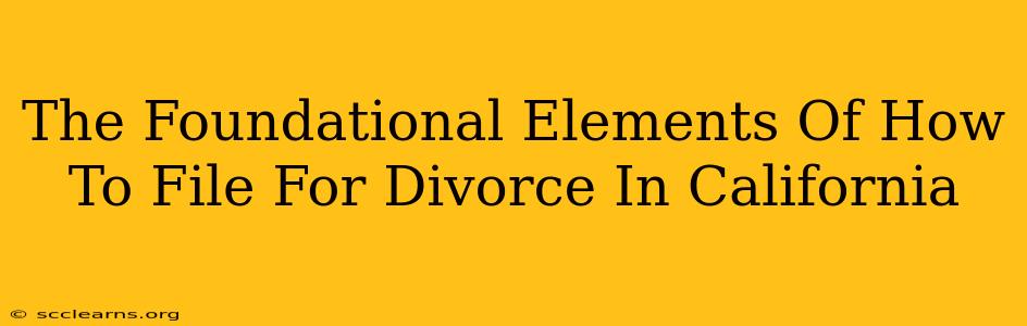 The Foundational Elements Of How To File For Divorce In California