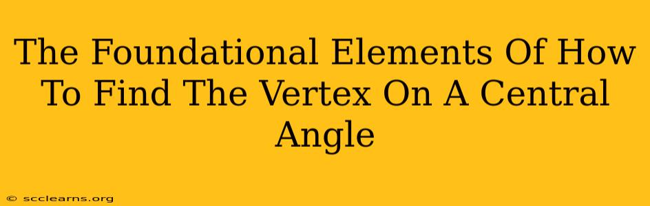 The Foundational Elements Of How To Find The Vertex On A Central Angle