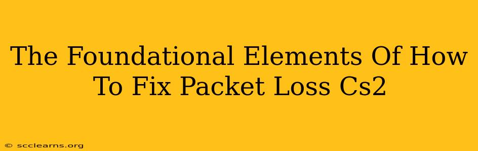 The Foundational Elements Of How To Fix Packet Loss Cs2