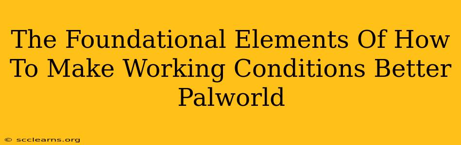 The Foundational Elements Of How To Make Working Conditions Better Palworld