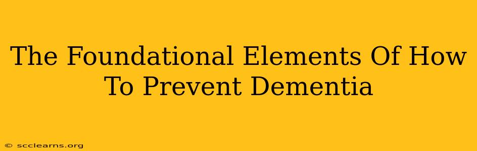 The Foundational Elements Of How To Prevent Dementia