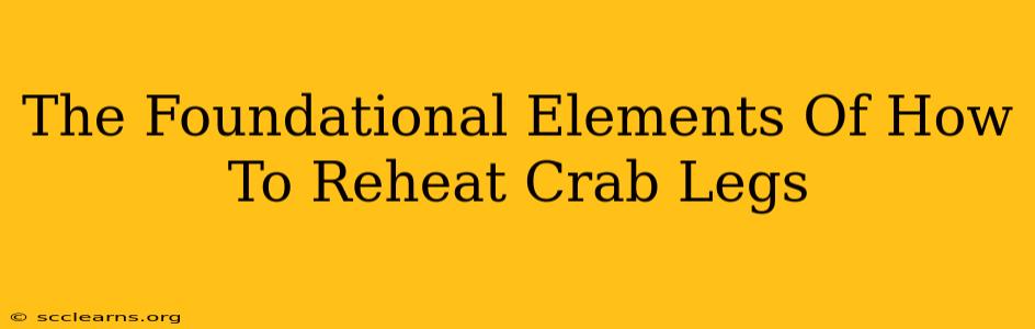 The Foundational Elements Of How To Reheat Crab Legs