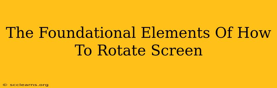 The Foundational Elements Of How To Rotate Screen