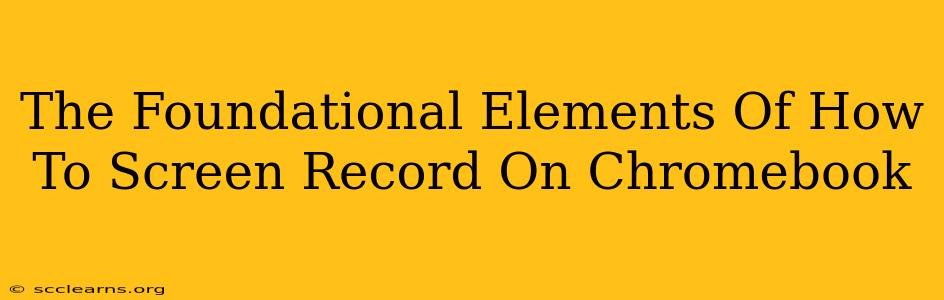 The Foundational Elements Of How To Screen Record On Chromebook