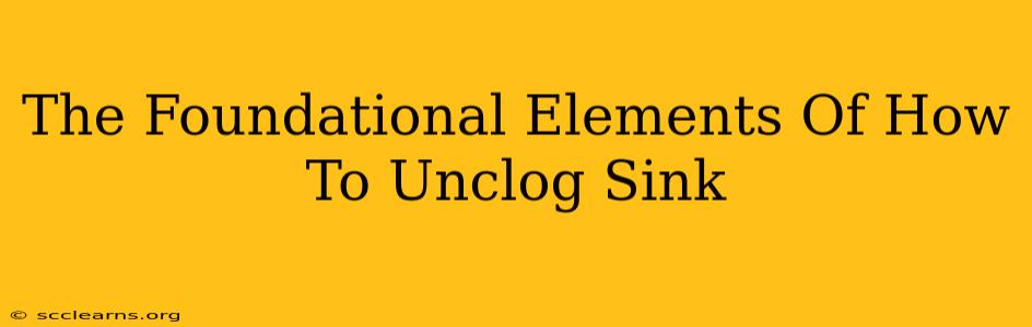 The Foundational Elements Of How To Unclog Sink