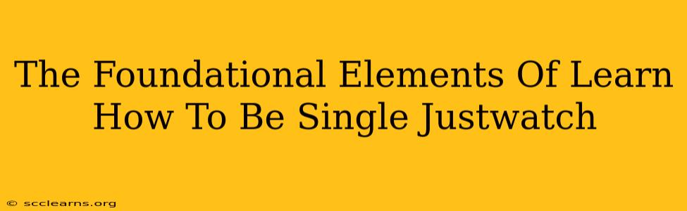 The Foundational Elements Of Learn How To Be Single Justwatch