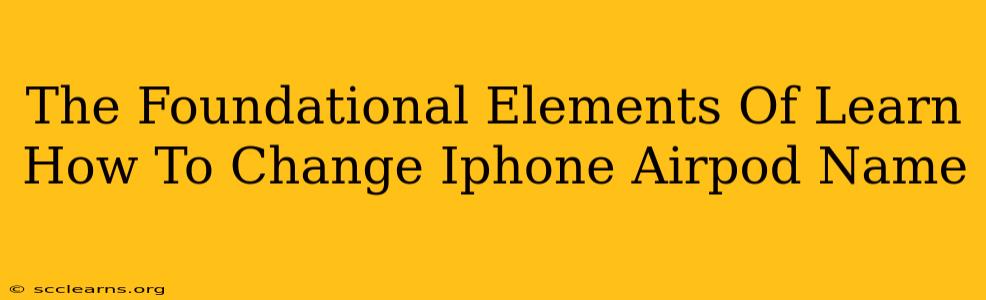 The Foundational Elements Of Learn How To Change Iphone Airpod Name