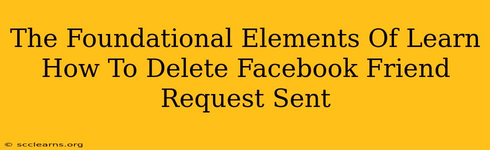 The Foundational Elements Of Learn How To Delete Facebook Friend Request Sent