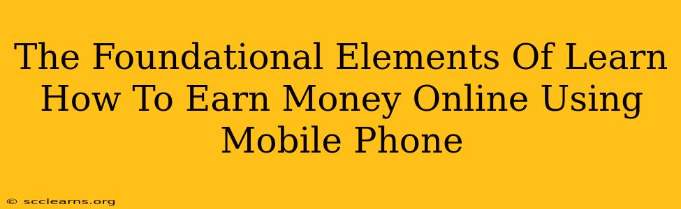 The Foundational Elements Of Learn How To Earn Money Online Using Mobile Phone