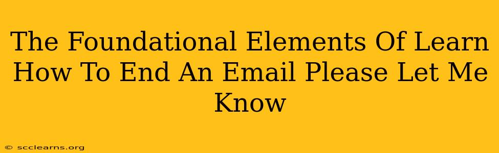 The Foundational Elements Of Learn How To End An Email Please Let Me Know