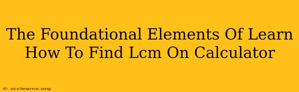 The Foundational Elements Of Learn How To Find Lcm On Calculator