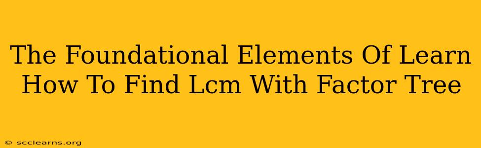 The Foundational Elements Of Learn How To Find Lcm With Factor Tree