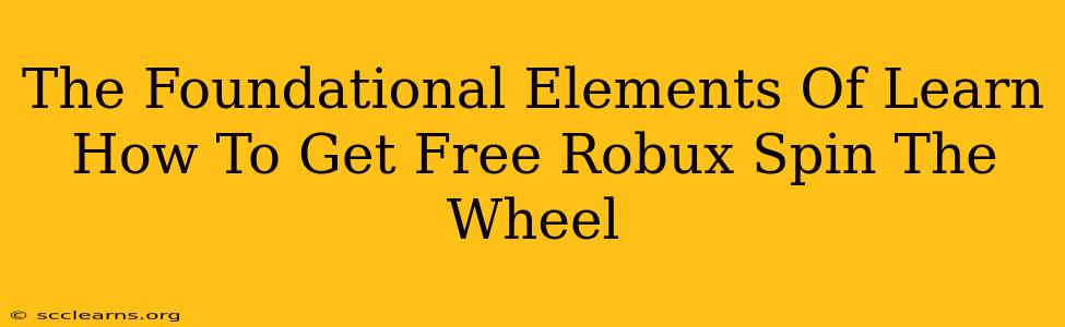 The Foundational Elements Of Learn How To Get Free Robux Spin The Wheel