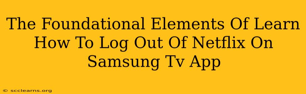 The Foundational Elements Of Learn How To Log Out Of Netflix On Samsung Tv App