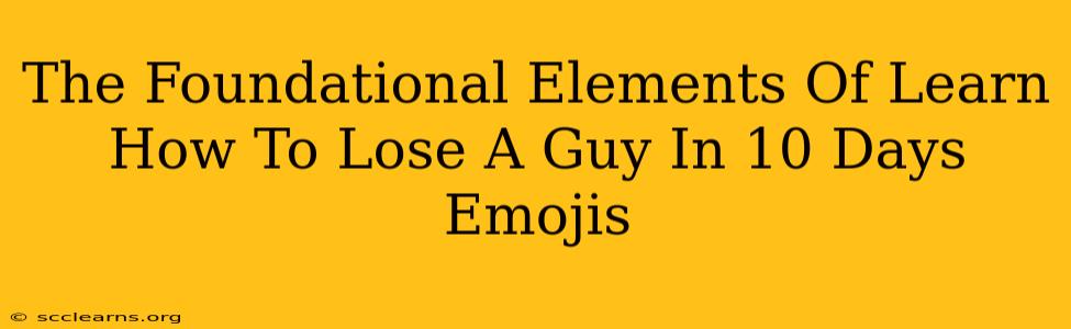 The Foundational Elements Of Learn How To Lose A Guy In 10 Days Emojis