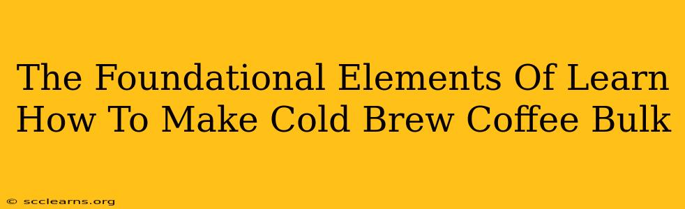 The Foundational Elements Of Learn How To Make Cold Brew Coffee Bulk