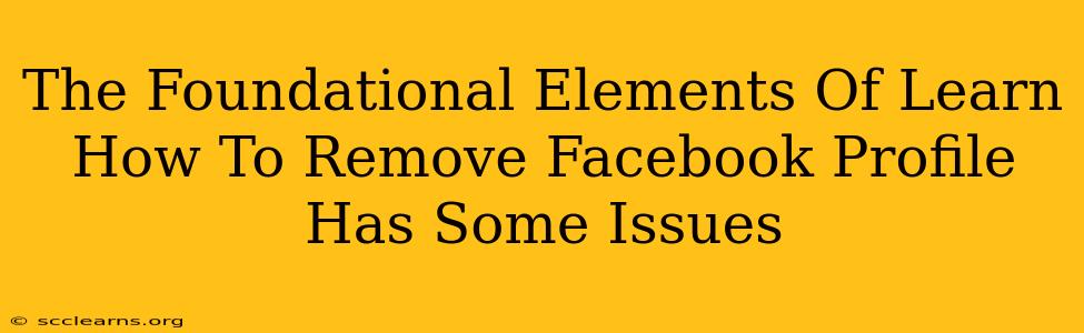 The Foundational Elements Of Learn How To Remove Facebook Profile Has Some Issues