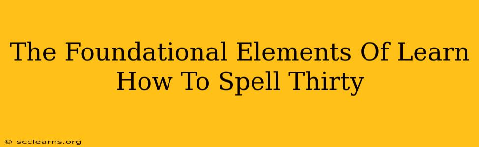 The Foundational Elements Of Learn How To Spell Thirty