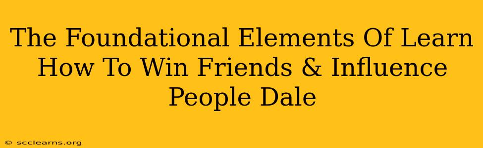 The Foundational Elements Of Learn How To Win Friends & Influence People Dale