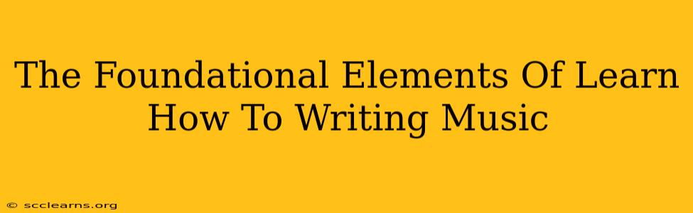 The Foundational Elements Of Learn How To Writing Music