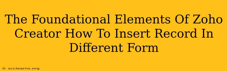 The Foundational Elements Of Zoho Creator How To Insert Record In Different Form