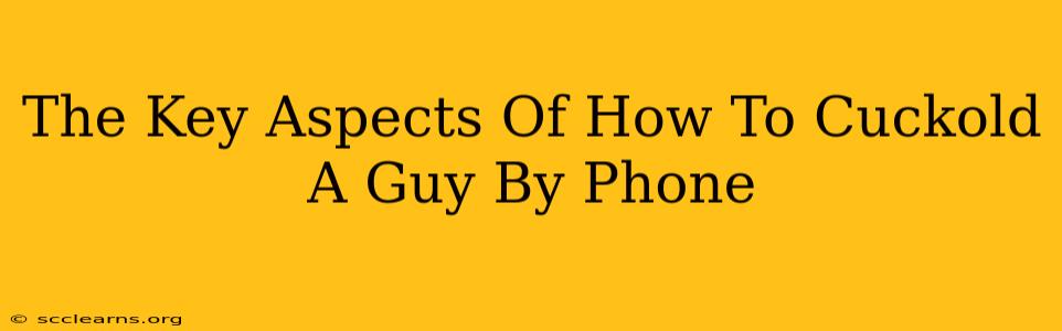 The Key Aspects Of How To Cuckold A Guy By Phone