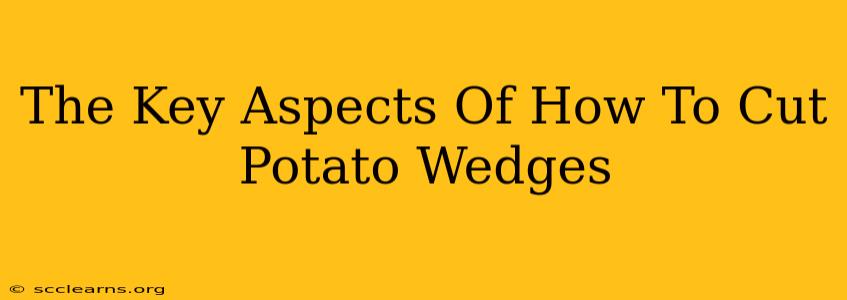 The Key Aspects Of How To Cut Potato Wedges