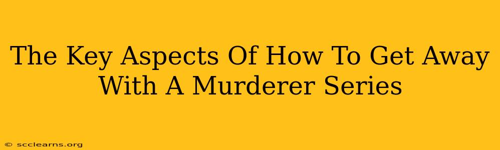 The Key Aspects Of How To Get Away With A Murderer Series