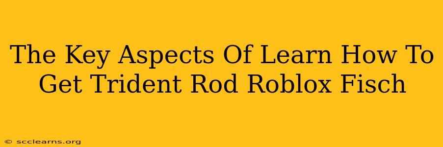 The Key Aspects Of Learn How To Get Trident Rod Roblox Fisch